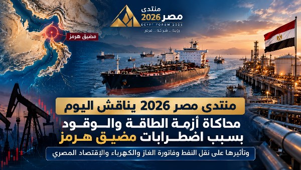 “منتدى مصر 2026” يناقش محاكاة أزمة الطاقة ومخاطر اضطرابات مضيق هرمز