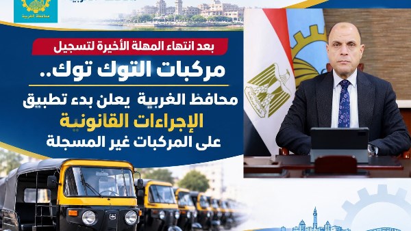بعد انتهاء المهلة الأخيرة للتسجيل.. محافظ الغربية: بدء تطبيق الإجراءات القانونية على مركبات التوكتوك غير المسجلة
